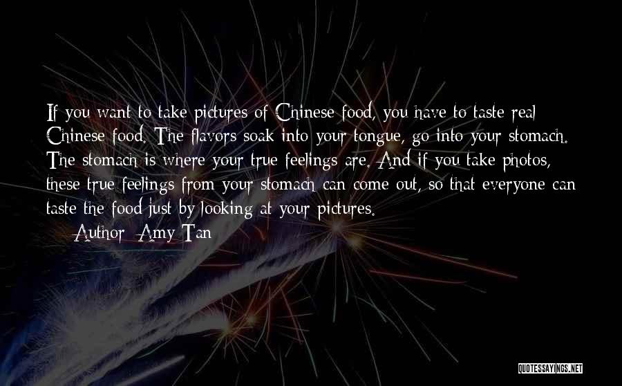 Amy Tan Quotes: If You Want To Take Pictures Of Chinese Food, You Have To Taste Real Chinese Food. The Flavors Soak Into