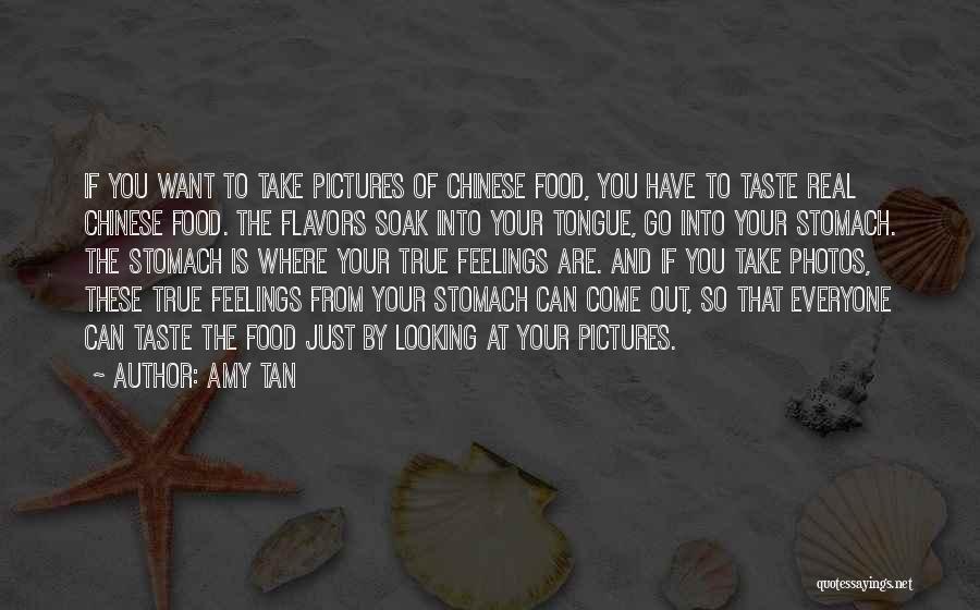 Amy Tan Quotes: If You Want To Take Pictures Of Chinese Food, You Have To Taste Real Chinese Food. The Flavors Soak Into