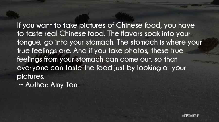 Amy Tan Quotes: If You Want To Take Pictures Of Chinese Food, You Have To Taste Real Chinese Food. The Flavors Soak Into