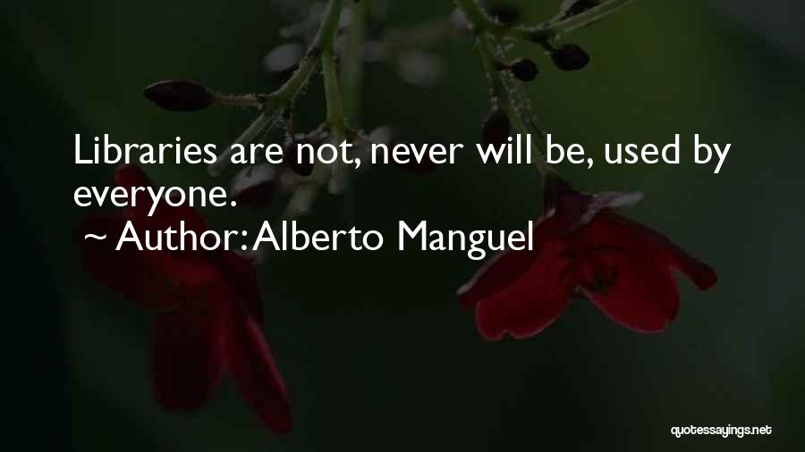 Alberto Manguel Quotes: Libraries Are Not, Never Will Be, Used By Everyone.