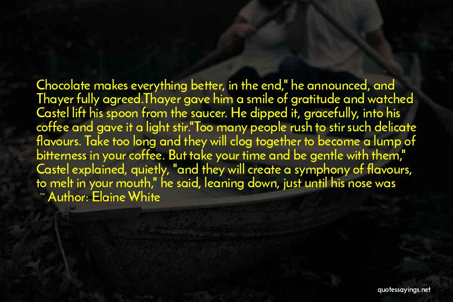 Elaine White Quotes: Chocolate Makes Everything Better, In The End, He Announced, And Thayer Fully Agreed.thayer Gave Him A Smile Of Gratitude And