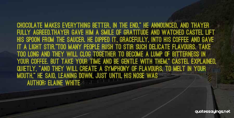 Elaine White Quotes: Chocolate Makes Everything Better, In The End, He Announced, And Thayer Fully Agreed.thayer Gave Him A Smile Of Gratitude And