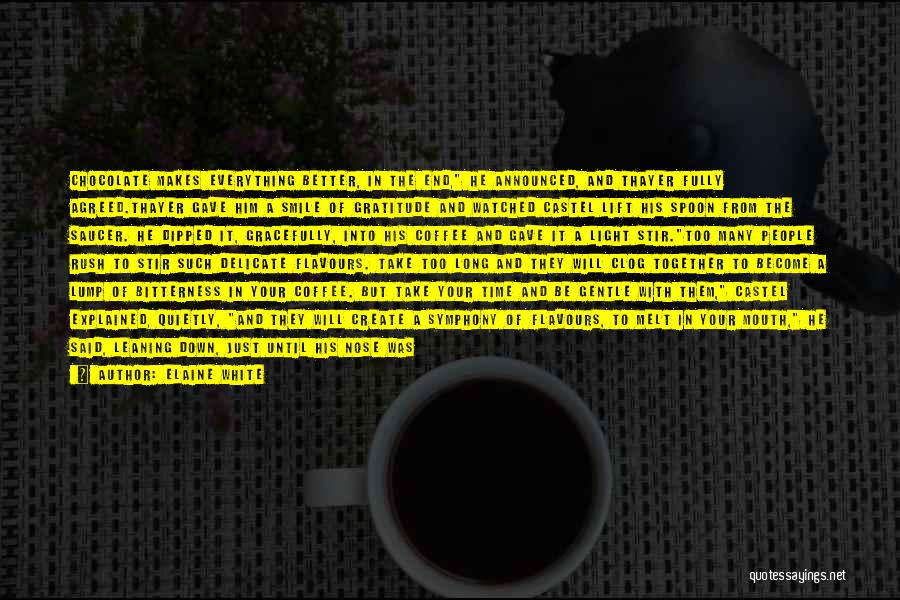 Elaine White Quotes: Chocolate Makes Everything Better, In The End, He Announced, And Thayer Fully Agreed.thayer Gave Him A Smile Of Gratitude And