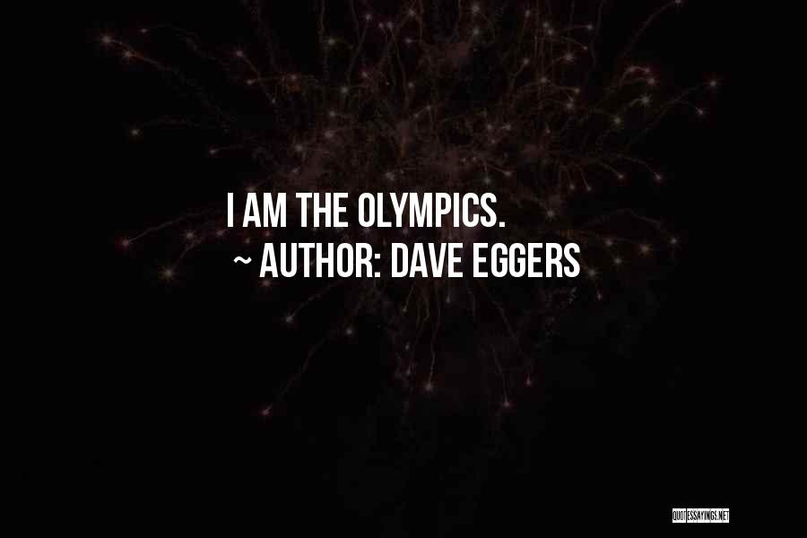 Dave Eggers Quotes: I Am The Olympics.