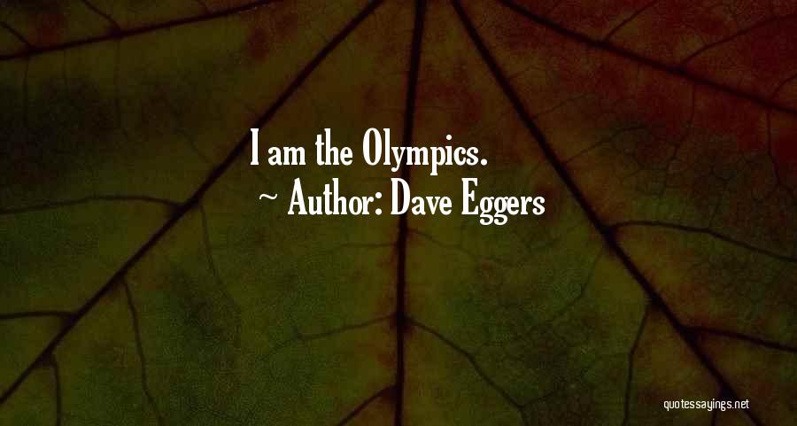 Dave Eggers Quotes: I Am The Olympics.