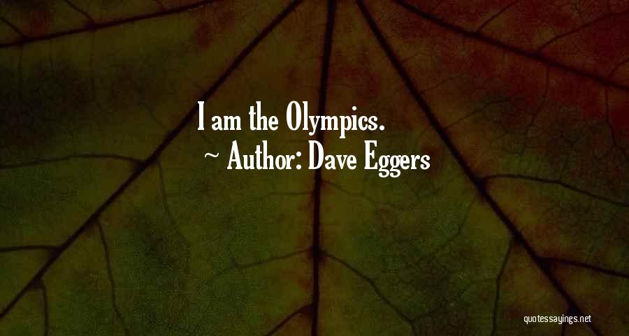 Dave Eggers Quotes: I Am The Olympics.