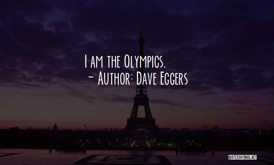 Dave Eggers Quotes: I Am The Olympics.