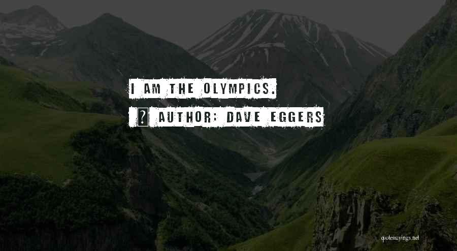 Dave Eggers Quotes: I Am The Olympics.