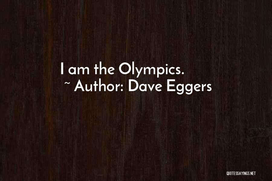 Dave Eggers Quotes: I Am The Olympics.