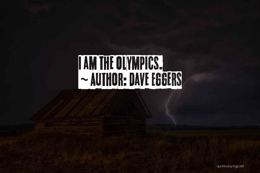 Dave Eggers Quotes: I Am The Olympics.