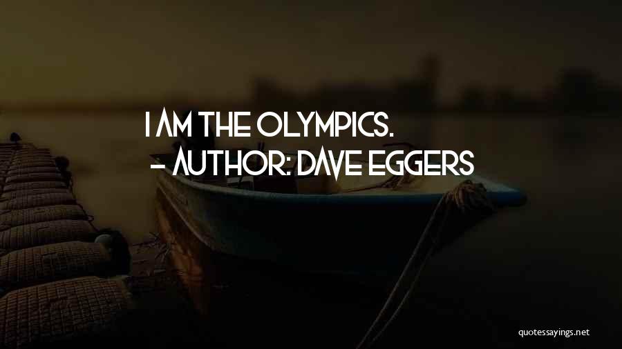 Dave Eggers Quotes: I Am The Olympics.