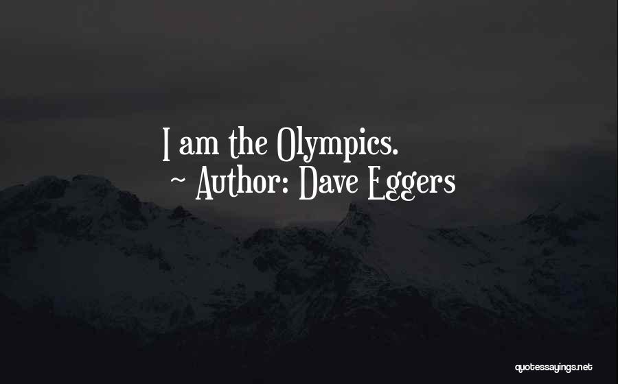 Dave Eggers Quotes: I Am The Olympics.