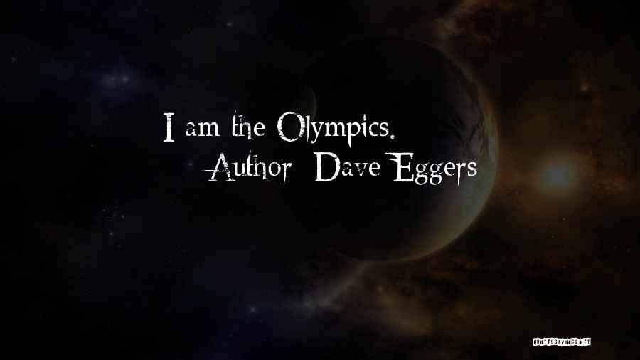 Dave Eggers Quotes: I Am The Olympics.