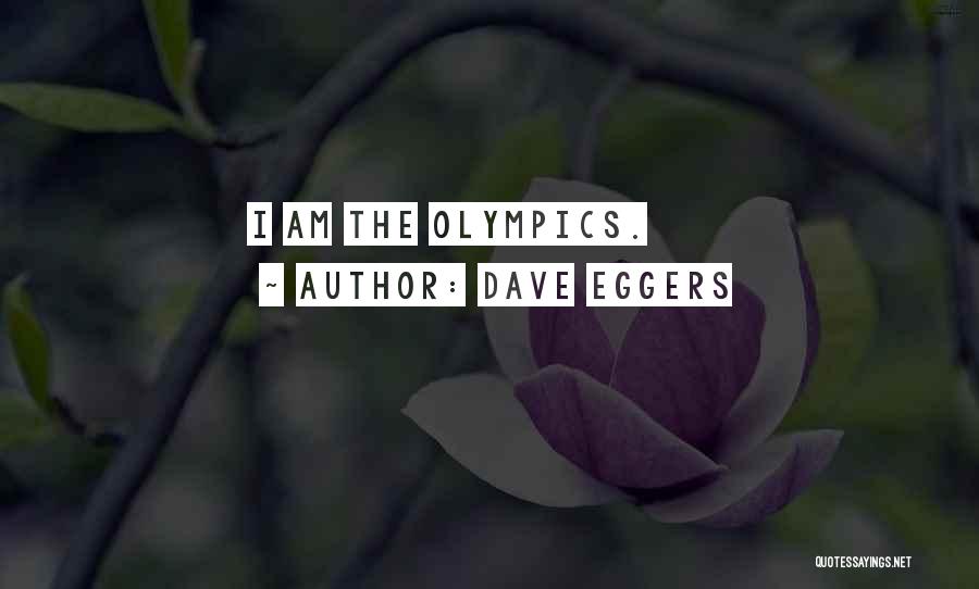 Dave Eggers Quotes: I Am The Olympics.