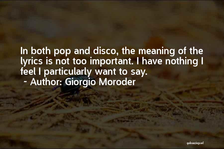 Giorgio Moroder Quotes: In Both Pop And Disco, The Meaning Of The Lyrics Is Not Too Important. I Have Nothing I Feel I