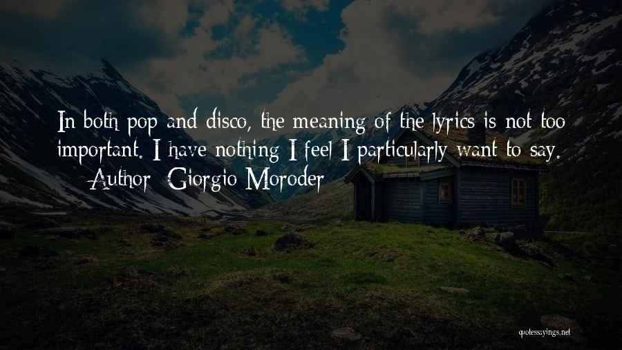 Giorgio Moroder Quotes: In Both Pop And Disco, The Meaning Of The Lyrics Is Not Too Important. I Have Nothing I Feel I