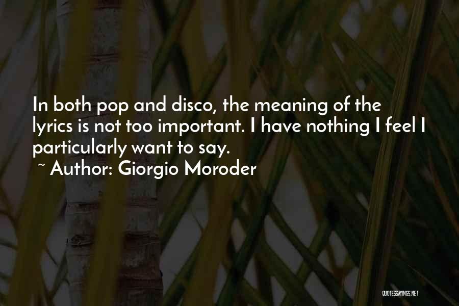 Giorgio Moroder Quotes: In Both Pop And Disco, The Meaning Of The Lyrics Is Not Too Important. I Have Nothing I Feel I