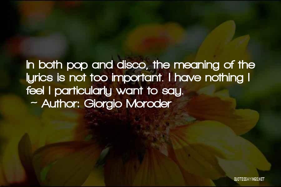 Giorgio Moroder Quotes: In Both Pop And Disco, The Meaning Of The Lyrics Is Not Too Important. I Have Nothing I Feel I