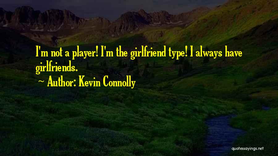 Kevin Connolly Quotes: I'm Not A Player! I'm The Girlfriend Type! I Always Have Girlfriends.