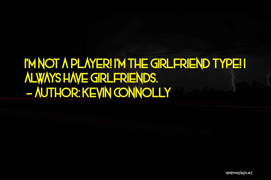 Kevin Connolly Quotes: I'm Not A Player! I'm The Girlfriend Type! I Always Have Girlfriends.