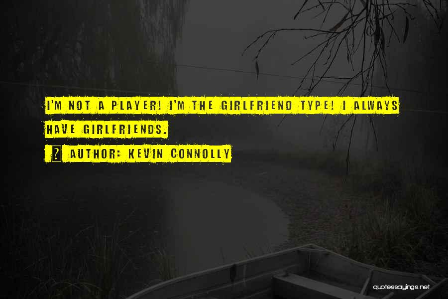 Kevin Connolly Quotes: I'm Not A Player! I'm The Girlfriend Type! I Always Have Girlfriends.