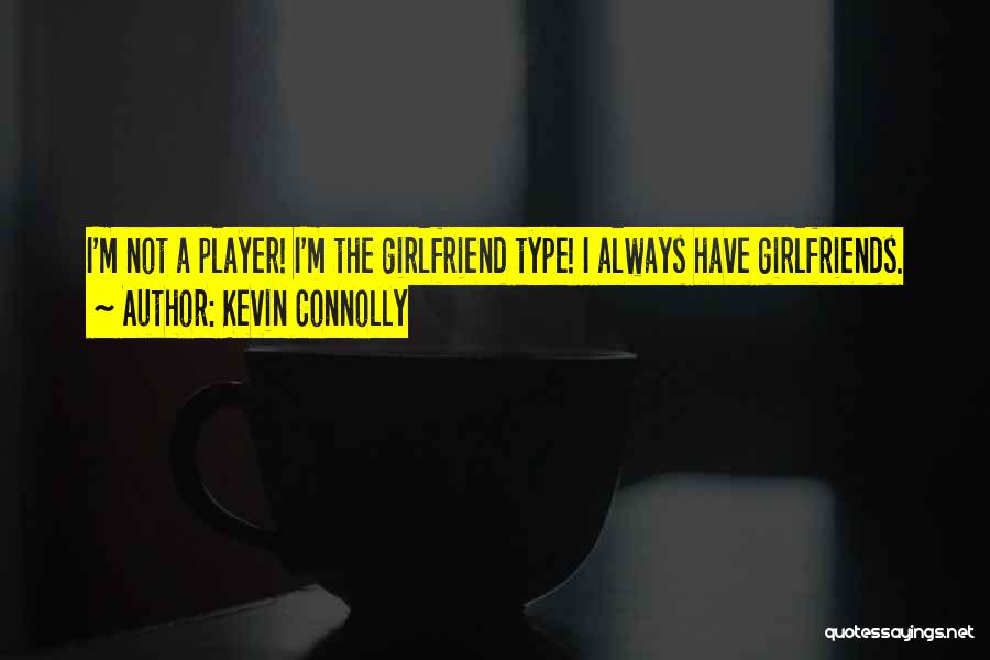 Kevin Connolly Quotes: I'm Not A Player! I'm The Girlfriend Type! I Always Have Girlfriends.