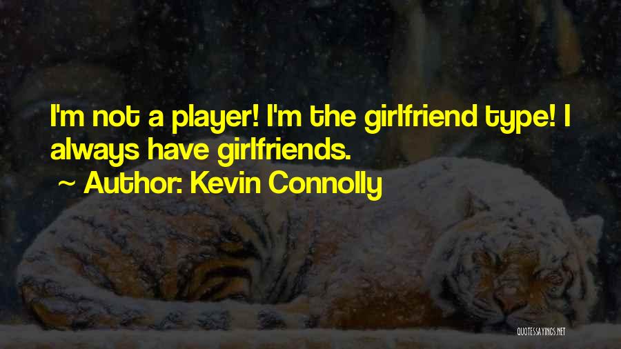 Kevin Connolly Quotes: I'm Not A Player! I'm The Girlfriend Type! I Always Have Girlfriends.