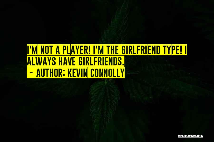 Kevin Connolly Quotes: I'm Not A Player! I'm The Girlfriend Type! I Always Have Girlfriends.