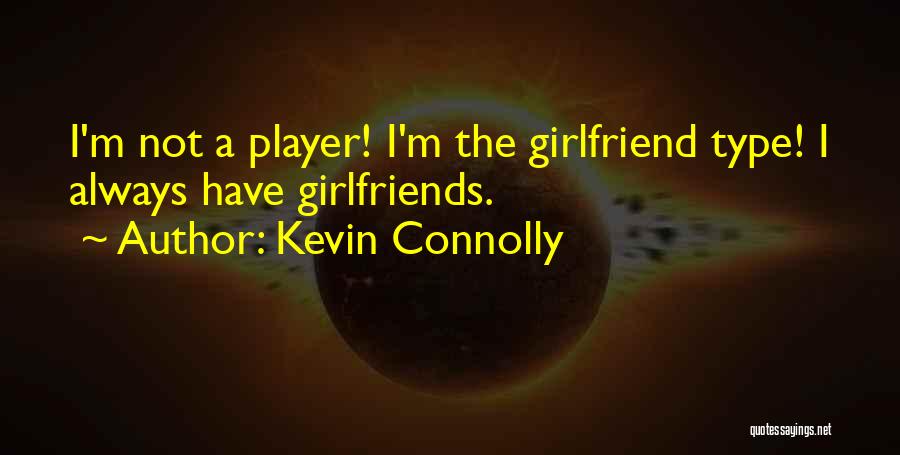 Kevin Connolly Quotes: I'm Not A Player! I'm The Girlfriend Type! I Always Have Girlfriends.