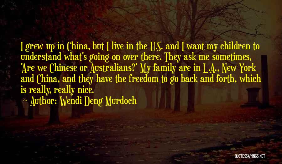 Wendi Deng Murdoch Quotes: I Grew Up In China, But I Live In The U.s. And I Want My Children To Understand What's Going