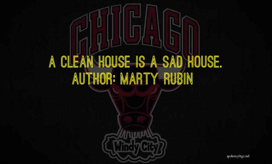 Marty Rubin Quotes: A Clean House Is A Sad House.