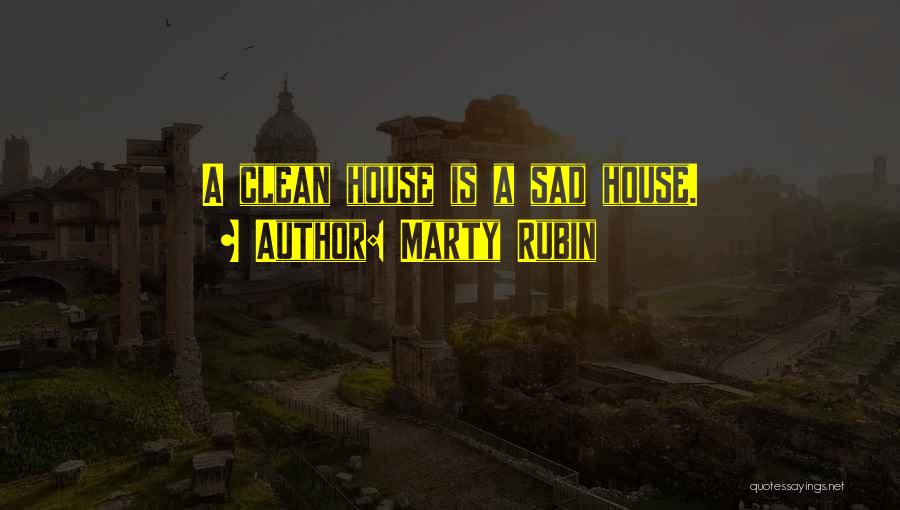 Marty Rubin Quotes: A Clean House Is A Sad House.