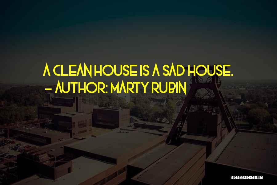 Marty Rubin Quotes: A Clean House Is A Sad House.