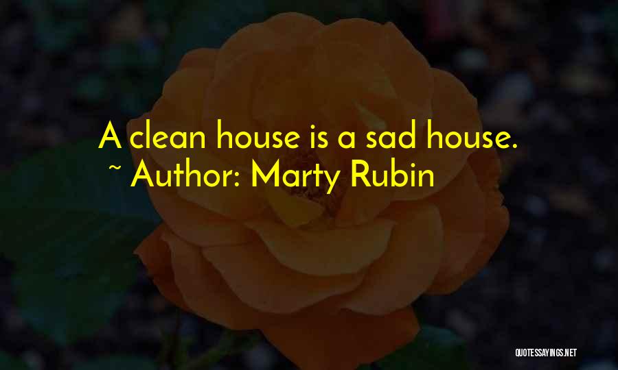 Marty Rubin Quotes: A Clean House Is A Sad House.