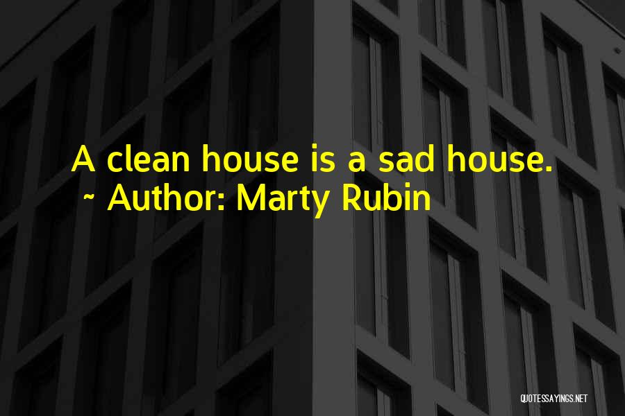 Marty Rubin Quotes: A Clean House Is A Sad House.