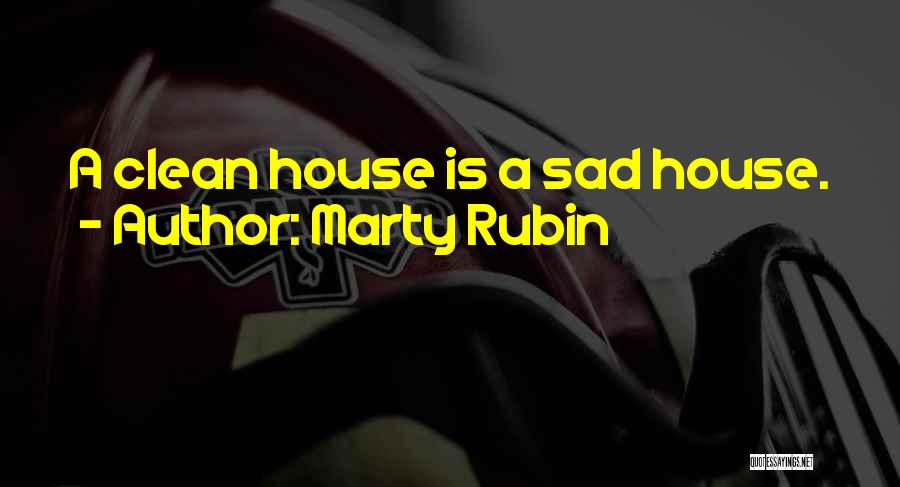Marty Rubin Quotes: A Clean House Is A Sad House.