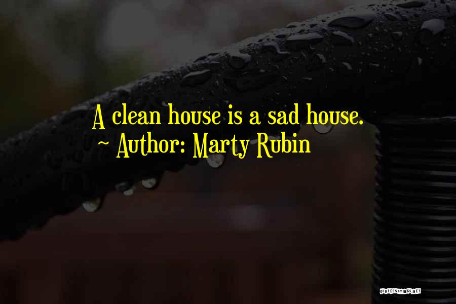 Marty Rubin Quotes: A Clean House Is A Sad House.