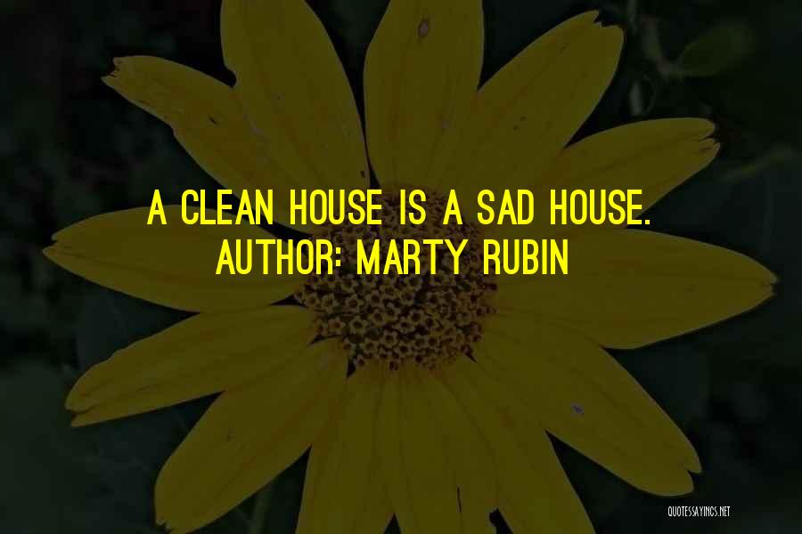 Marty Rubin Quotes: A Clean House Is A Sad House.