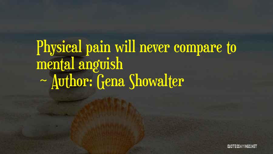 Gena Showalter Quotes: Physical Pain Will Never Compare To Mental Anguish