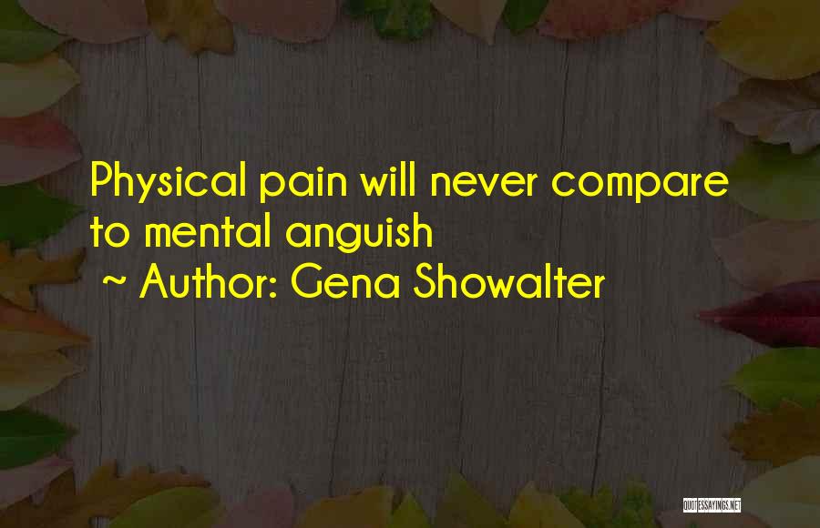 Gena Showalter Quotes: Physical Pain Will Never Compare To Mental Anguish