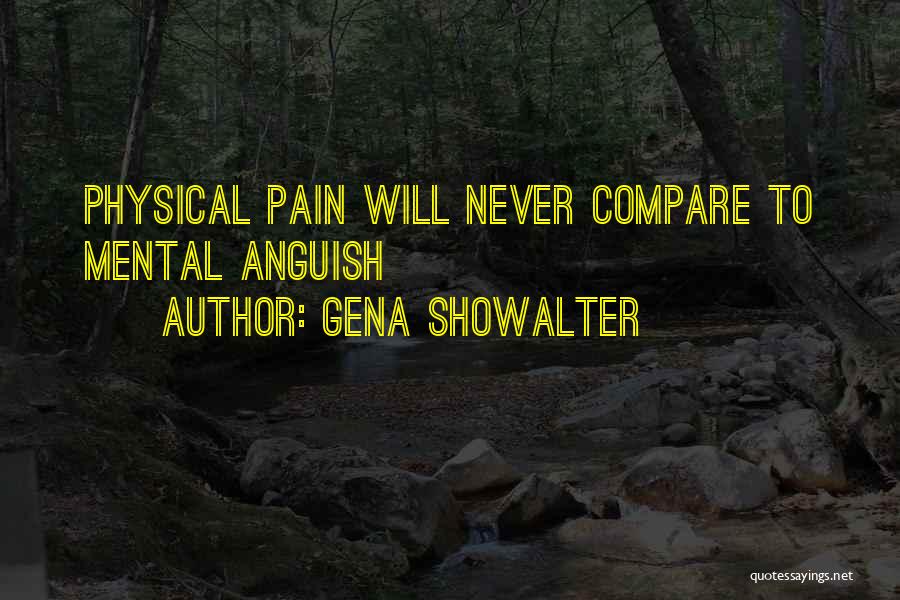 Gena Showalter Quotes: Physical Pain Will Never Compare To Mental Anguish