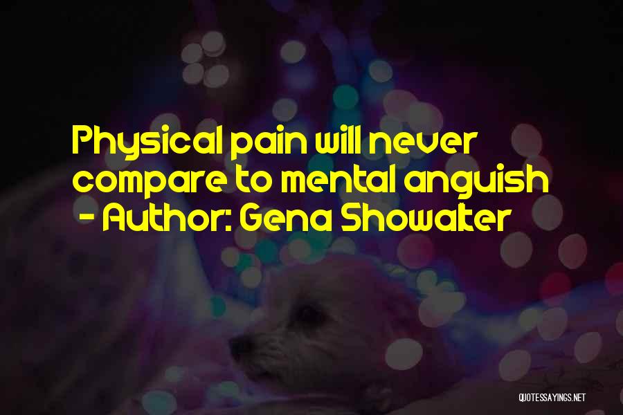 Gena Showalter Quotes: Physical Pain Will Never Compare To Mental Anguish
