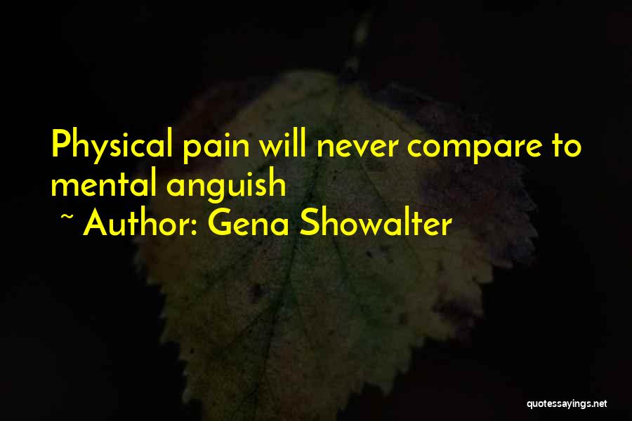 Gena Showalter Quotes: Physical Pain Will Never Compare To Mental Anguish