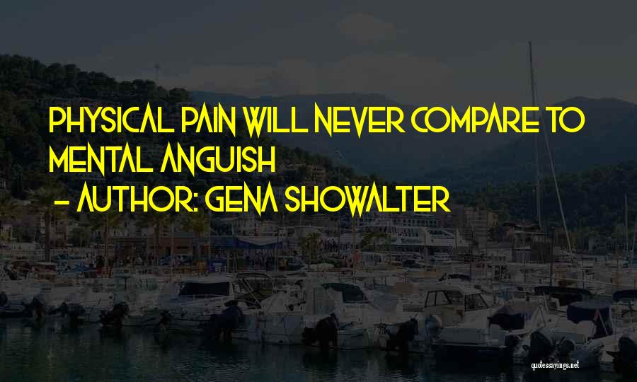 Gena Showalter Quotes: Physical Pain Will Never Compare To Mental Anguish