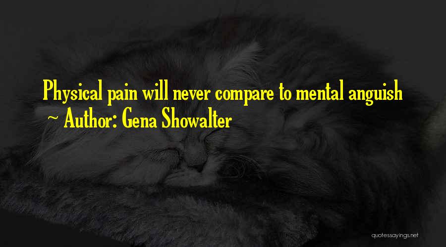 Gena Showalter Quotes: Physical Pain Will Never Compare To Mental Anguish