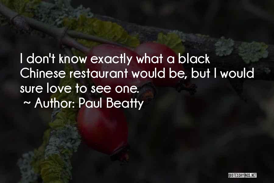 Paul Beatty Quotes: I Don't Know Exactly What A Black Chinese Restaurant Would Be, But I Would Sure Love To See One.