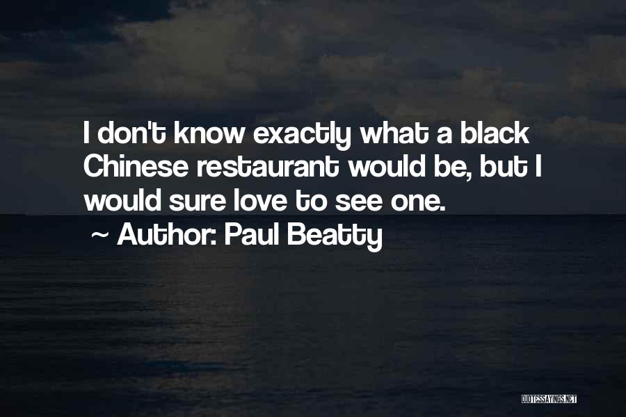 Paul Beatty Quotes: I Don't Know Exactly What A Black Chinese Restaurant Would Be, But I Would Sure Love To See One.