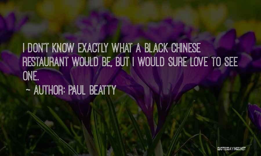 Paul Beatty Quotes: I Don't Know Exactly What A Black Chinese Restaurant Would Be, But I Would Sure Love To See One.