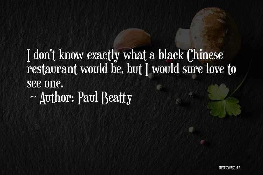 Paul Beatty Quotes: I Don't Know Exactly What A Black Chinese Restaurant Would Be, But I Would Sure Love To See One.