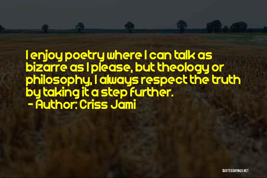 Criss Jami Quotes: I Enjoy Poetry Where I Can Talk As Bizarre As I Please, But Theology Or Philosophy, I Always Respect The